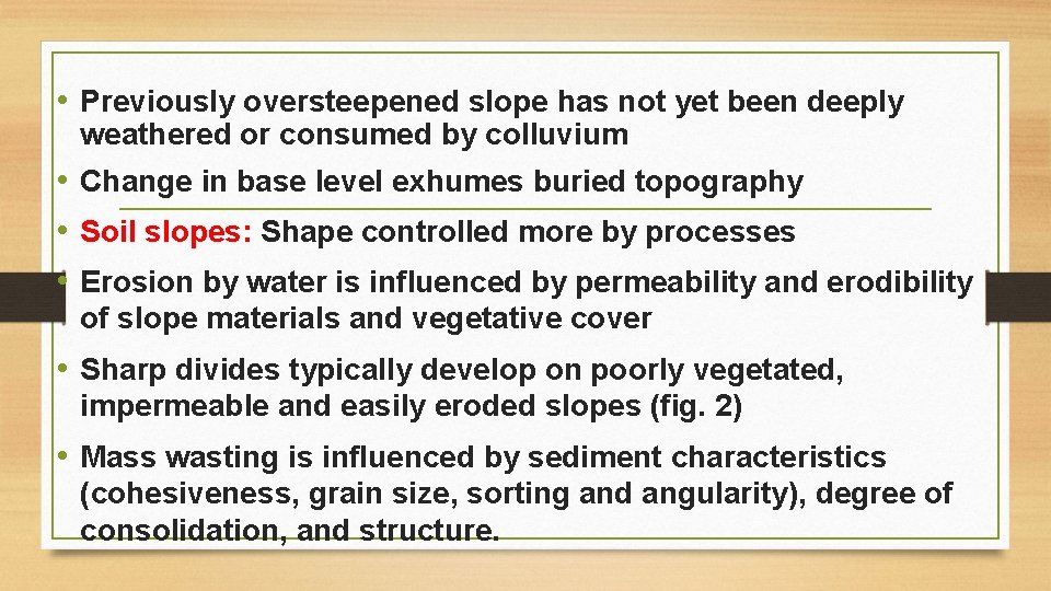  • Previously oversteepened slope has not yet been deeply weathered or consumed by
