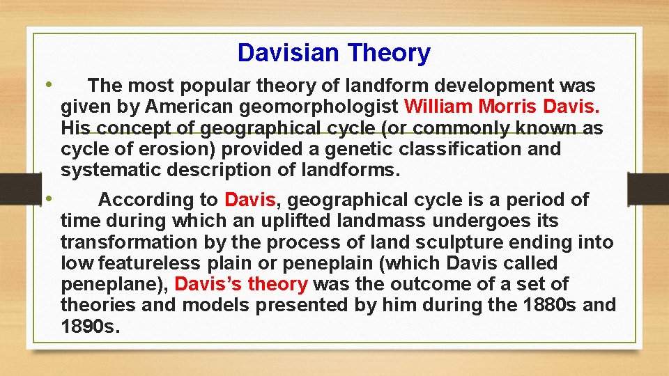 Davisian Theory • The most popular theory of landform development was given by American