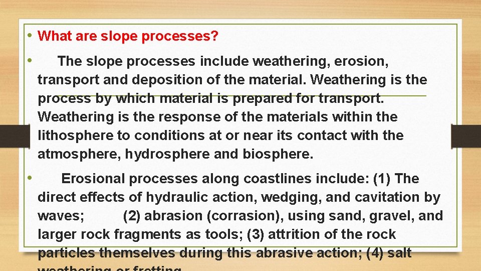  • What are slope processes? • The slope processes include weathering, erosion, transport