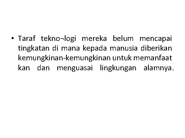  • Taraf tekno¬logi mereka belum mencapai tingkatan di mana kepada manusia diberikan kemungkinan-kemungkinan