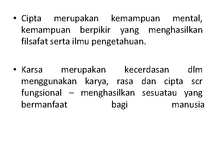  • Cipta merupakan kemampuan mental, kemampuan berpikir yang menghasilkan filsafat serta ilmu pengetahuan.