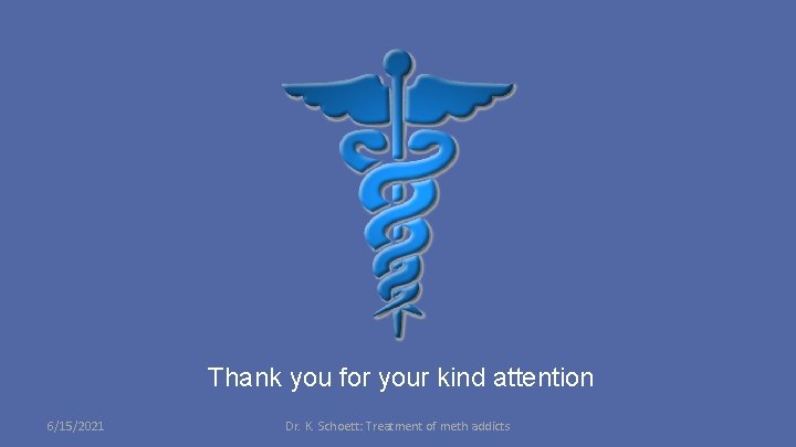 Thank you for your kind attention 6/15/2021 Dr. K. Schoett: Treatment of meth addicts