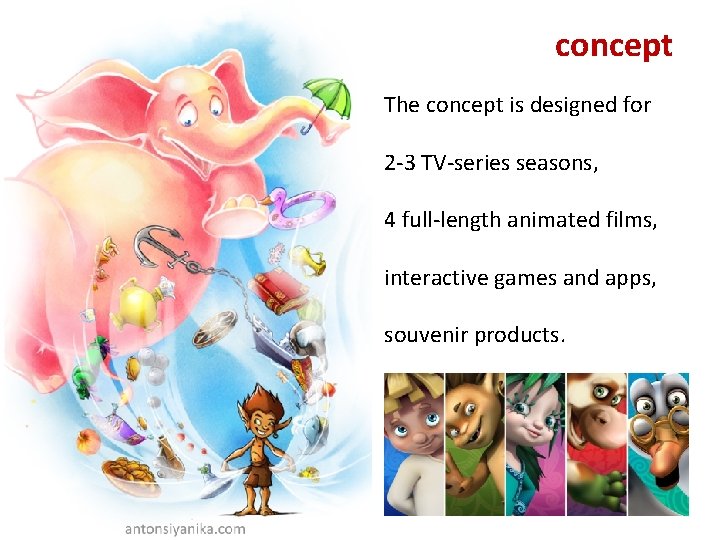 concept The concept is designed for 2 -3 TV-series seasons, 4 full-length animated films,