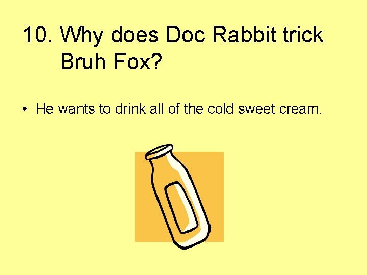 10. Why does Doc Rabbit trick Bruh Fox? • He wants to drink all