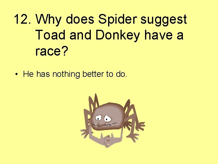 12. Why does Spider suggest Toad and Donkey have a race? • He has