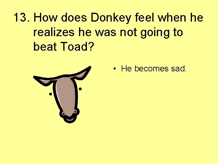 13. How does Donkey feel when he realizes he was not going to beat