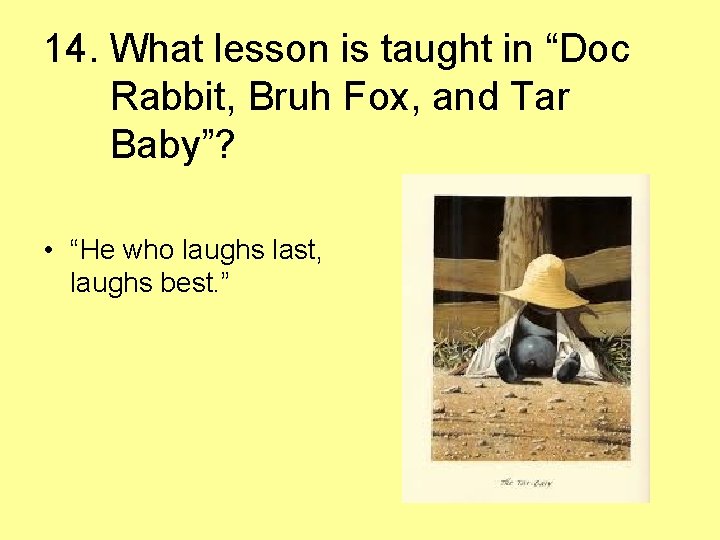 14. What lesson is taught in “Doc Rabbit, Bruh Fox, and Tar Baby”? •