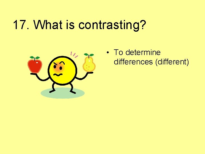 17. What is contrasting? • To determine differences (different) 