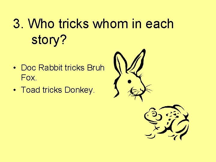 3. Who tricks whom in each story? • Doc Rabbit tricks Bruh Fox. •