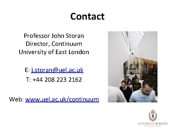 Contact Professor John Storan Director, Continuum University of East London E: j. storan@uel. ac.