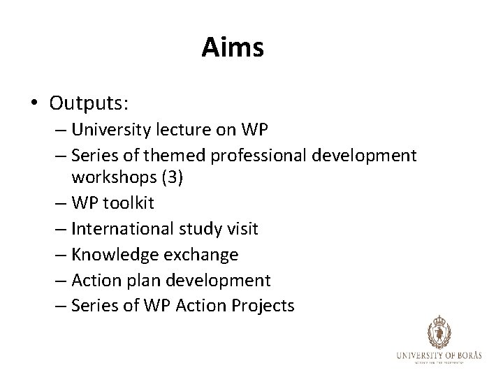 Aims • Outputs: – University lecture on WP – Series of themed professional development