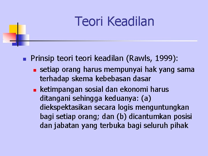 Teori Keadilan n Prinsip teori keadilan (Rawls, 1999): n n setiap orang harus mempunyai