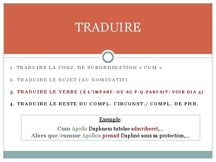 TRADUIRE 1. TRADUIRE LA CONJ. DE SUBORDINATION « CUM » 2. TRADUIRE LE SUJET