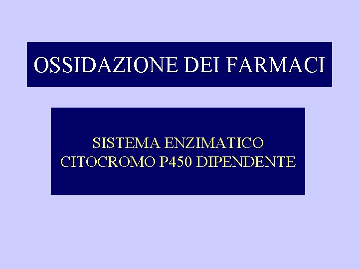 OSSIDAZIONE DEI FARMACI SISTEMA ENZIMATICO CITOCROMO P 450 DIPENDENTE 