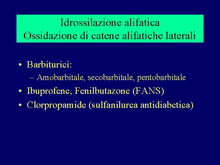 Idrossilazione alifatica Ossidazione di catene alifatiche laterali • Barbiturici: – Amobarbitale, secobarbitale, pentobarbitale •