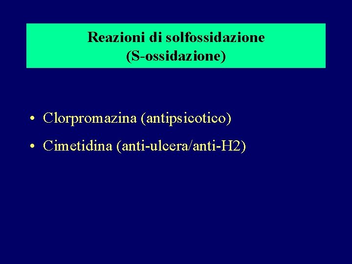 Reazioni di solfossidazione (S-ossidazione) • Clorpromazina (antipsicotico) • Cimetidina (anti-ulcera/anti-H 2) 