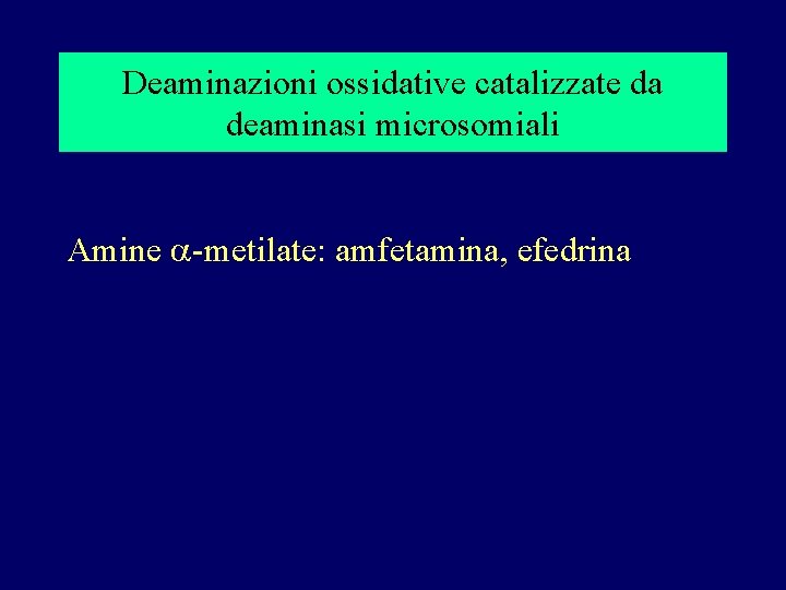 Deaminazioni ossidative catalizzate da deaminasi microsomiali Amine a-metilate: amfetamina, efedrina 