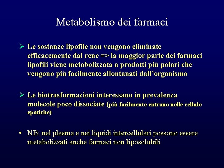 Metabolismo dei farmaci Ø Le sostanze lipofile non vengono eliminate efficacemente dal rene =>