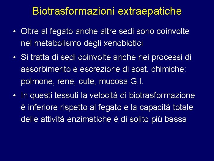 Biotrasformazioni extraepatiche • Oltre al fegato anche altre sedi sono coinvolte nel metabolismo degli