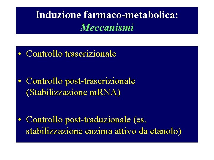 Induzione farmaco-metabolica: Meccanismi • Controllo trascrizionale • Controllo post-trascrizionale (Stabilizzazione m. RNA) • Controllo