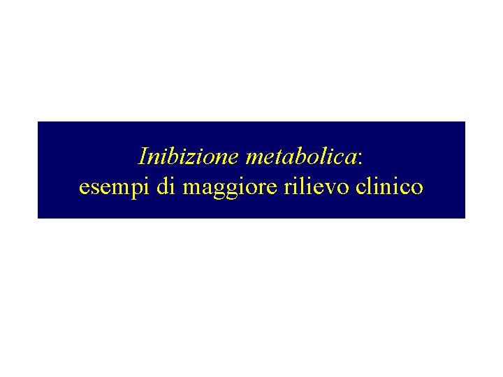 Inibizione metabolica: esempi di maggiore rilievo clinico 