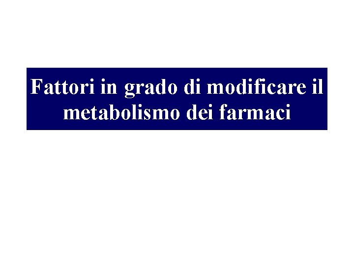 Fattori in grado di modificare il metabolismo dei farmaci 