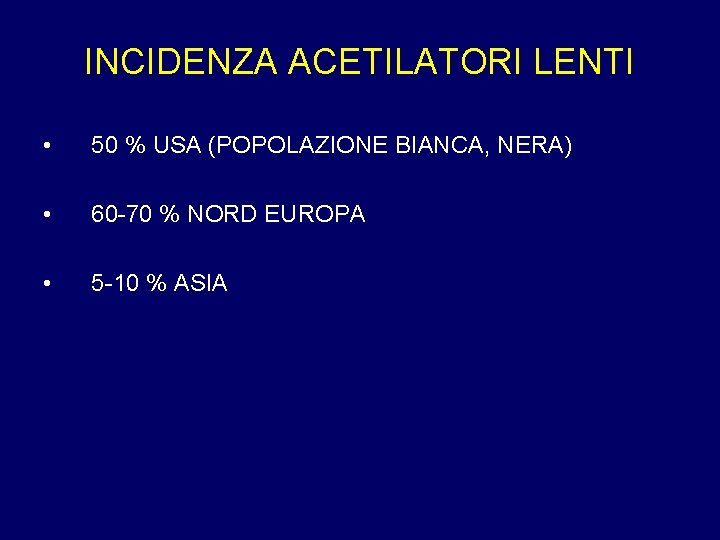 INCIDENZA ACETILATORI LENTI • 50 % USA (POPOLAZIONE BIANCA, NERA) • 60 -70 %