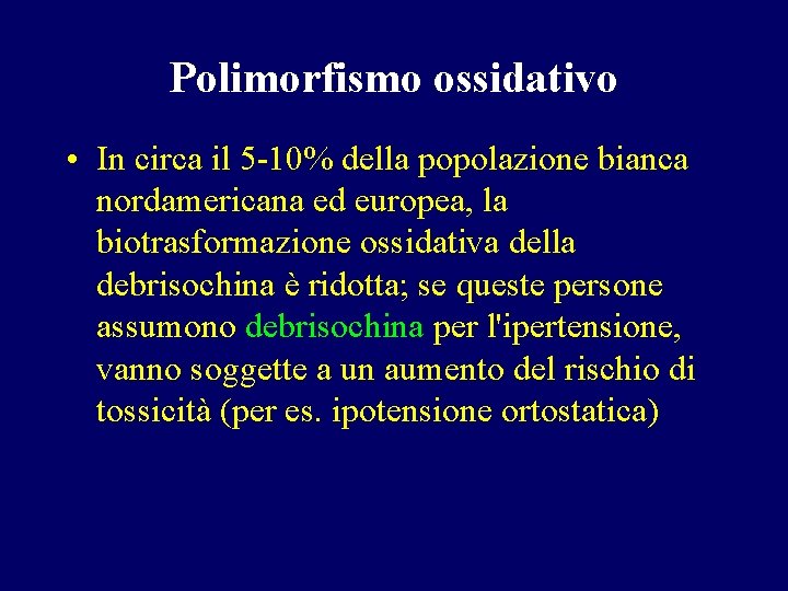 Polimorfismo ossidativo • In circa il 5 -10% della popolazione bianca nordamericana ed europea,