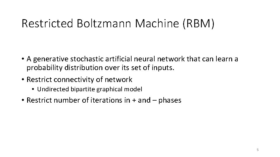 Restricted Boltzmann Machine (RBM) • A generative stochastic artificial neural network that can learn