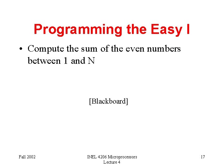 Programming the Easy I • Compute the sum of the even numbers between 1