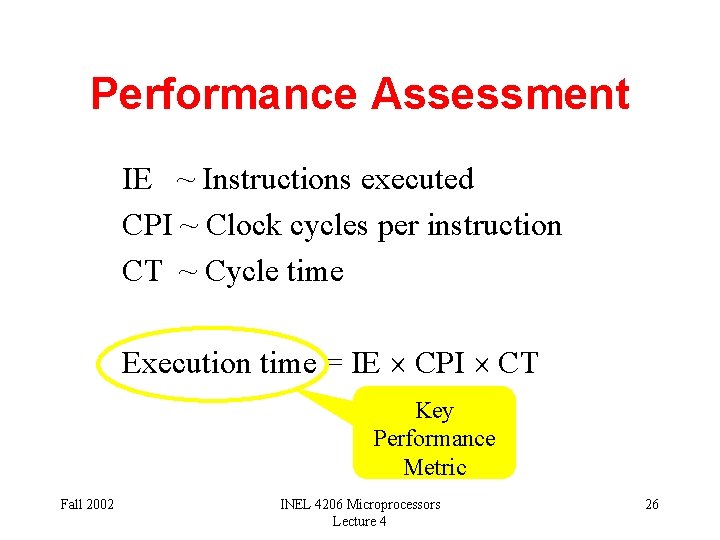 Performance Assessment IE ~ Instructions executed CPI ~ Clock cycles per instruction CT ~