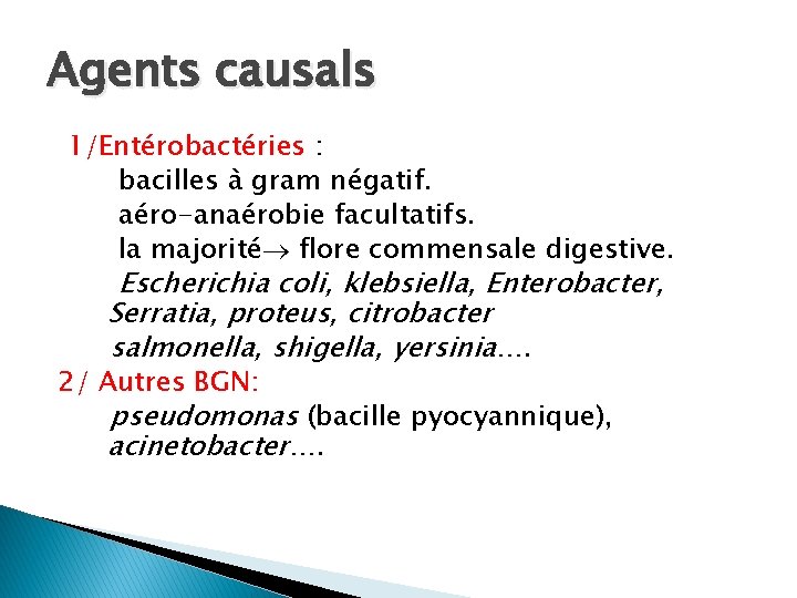 Agents causals 1/Entérobactéries : bacilles à gram négatif. aéro-anaérobie facultatifs. la majorité flore commensale