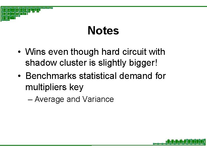 Notes • Wins even though hard circuit with shadow cluster is slightly bigger! •