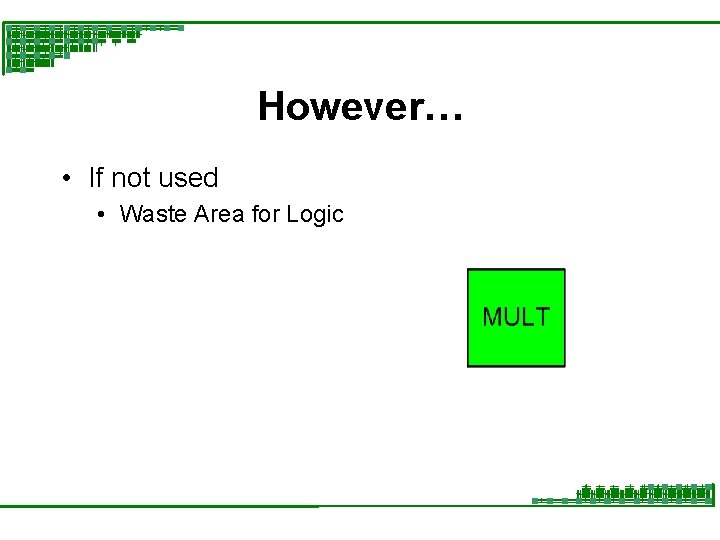 However… • If not used • Waste Area for Logic 