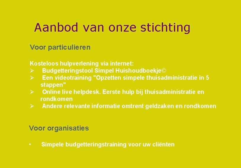 Aanbod van onze stichting Voor particulieren Kosteloos hulpverlening via internet: Ø Budgetteringstool Simpel Huishoudboekje©