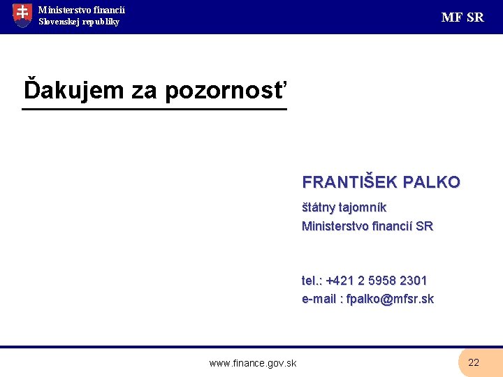 Ministerstvo financií MF SR Slovenskej republiky Ďakujem za pozornosť FRANTIŠEK PALKO štátny tajomník Ministerstvo