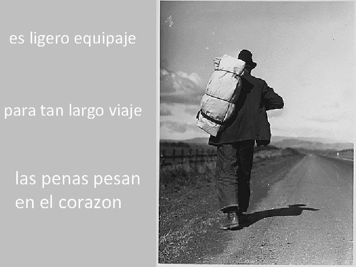 es ligero equipaje para tan largo viaje las penas pesan en el corazon .