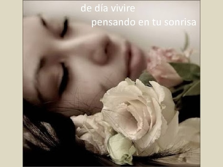 de día vivire pensando en tu sonrisa . 
