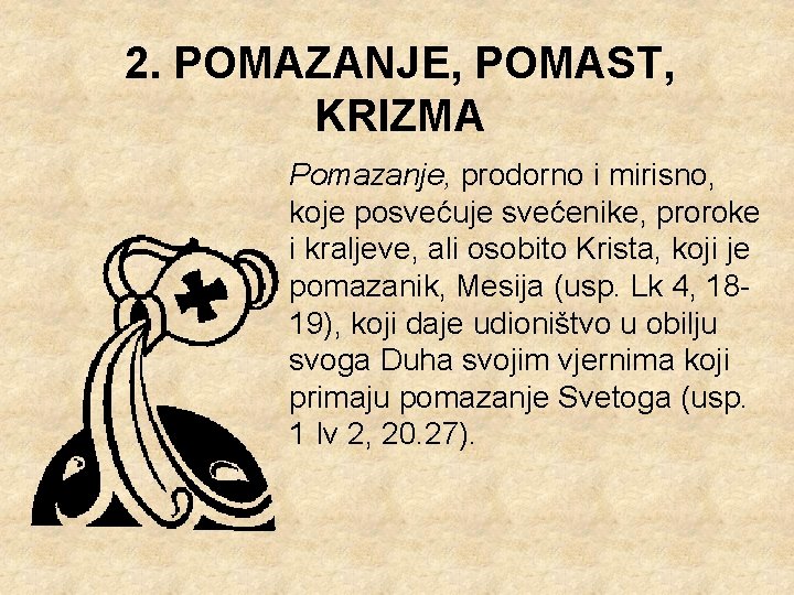 2. POMAZANJE, POMAST, KRIZMA Pomazanje, prodorno i mirisno, koje posvećuje svećenike, proroke i kraljeve,