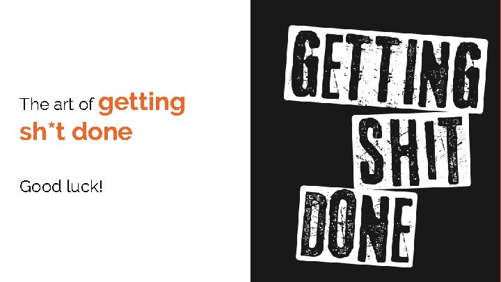 The art of getting sh*t done Tip Good luck! Don’t wait pick 1 -2 The art of getting sh*t done Tip Good luck! Don’t wait pick 1 -2