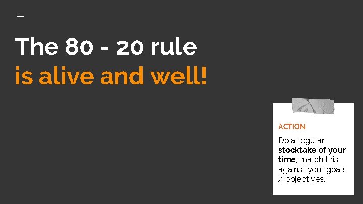 The 80 - 20 rule is alive and well! ACTION Do a regular stocktake The 80 - 20 rule is alive and well! ACTION Do a regular stocktake