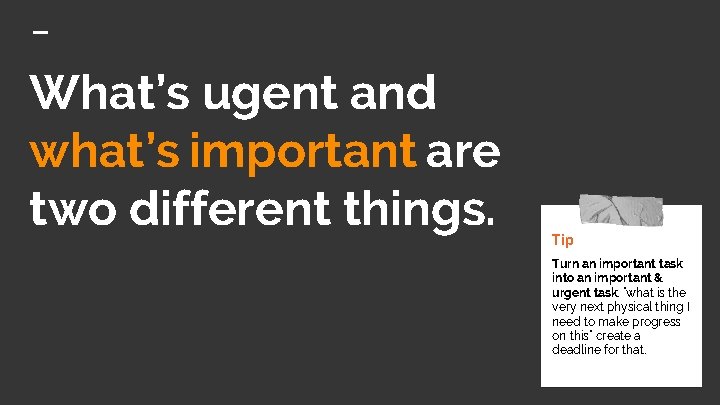 What’s ugent and what’s important are two different things. Tip Turn an important task What’s ugent and what’s important are two different things. Tip Turn an important task