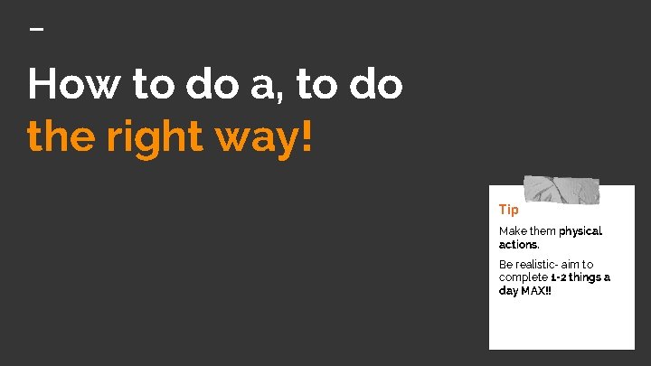 How to do a, to do the right way! Tip Make them physical actions. How to do a, to do the right way! Tip Make them physical actions.
