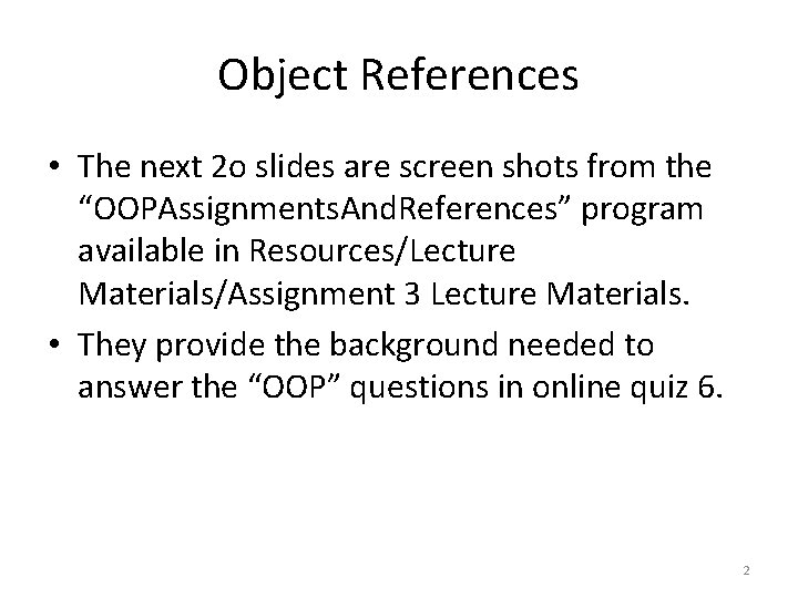 Object References • The next 2 o slides are screen shots from the “OOPAssignments.