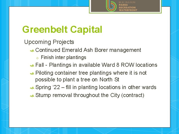 Greenbelt Capital Upcoming Projects Continued o Emerald Ash Borer management Finish inter plantings Fall