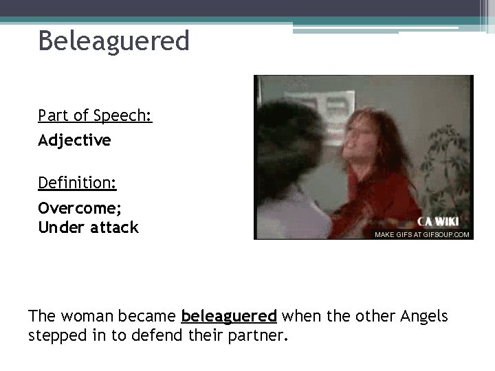 Beleaguered Part of Speech: Adjective Definition: Overcome; Under attack The woman became beleaguered when
