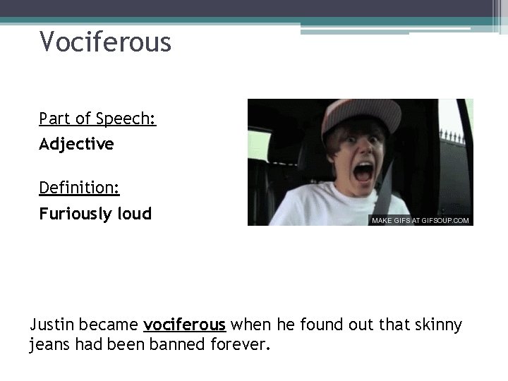 Vociferous Part of Speech: Adjective Definition: Furiously loud Justin became vociferous when he found