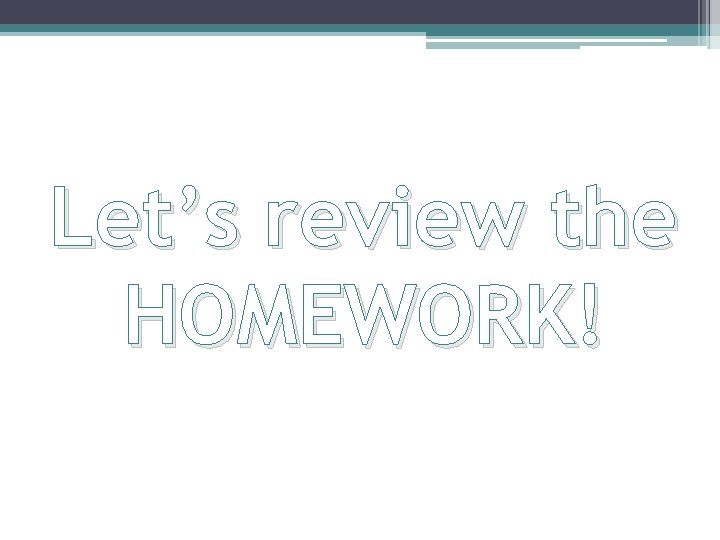 Let’s review the HOMEWORK! 