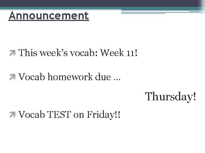 Announcement This week’s vocab: Week 11! Vocab homework due … Thursday! Vocab TEST on