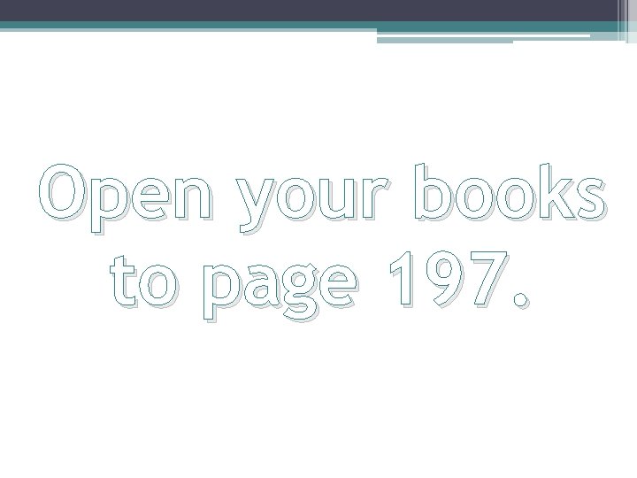 Open your books to page 197. 